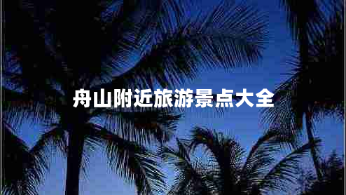 舟山附近旅游景點(diǎn)大全 舟山附近旅游景點(diǎn)大全