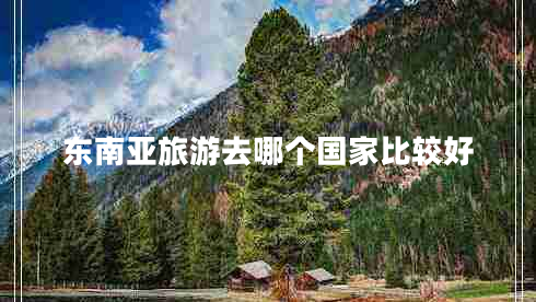 東南亞旅游去哪個國家比較好