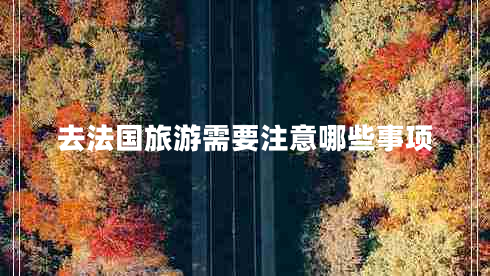 去法國(guó)旅游需要注意哪些事項(xiàng)