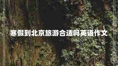 寒假到北京旅游合適嗎英語(yǔ)作文