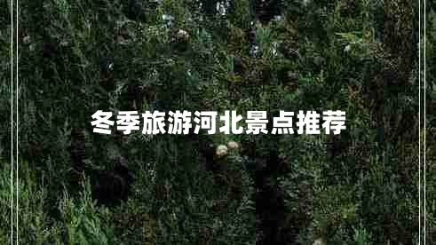 冬季旅游河北景點推薦 冬季旅游河北景點推薦