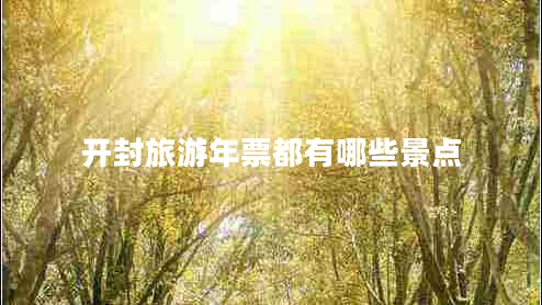 開(kāi)封旅游年票都有哪些景點(diǎn)