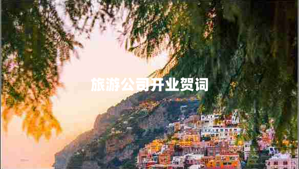 旅游公司開業(yè)賀詞 旅游公司開業(yè)賀詞