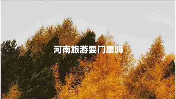 河南旅游要門票嗎
