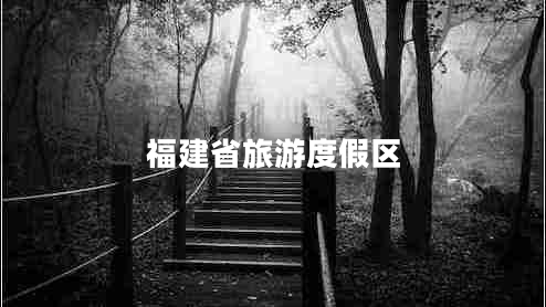 福建省旅游度假區(qū) 福建省旅游度假區(qū)