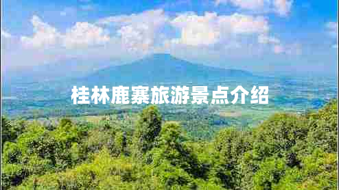 桂林鹿寨旅游景點(diǎn)介紹 桂林鹿寨旅游景點(diǎn)介紹