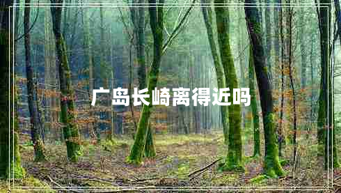 廣島長崎離得近嗎 廣島長崎離得近嗎