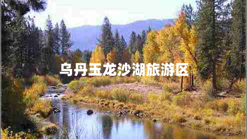 烏丹玉龍沙湖旅游區(qū)