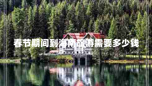 春節(jié)期間到海南旅游需要多少錢