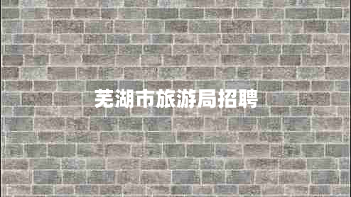 蕪湖市旅游局招聘