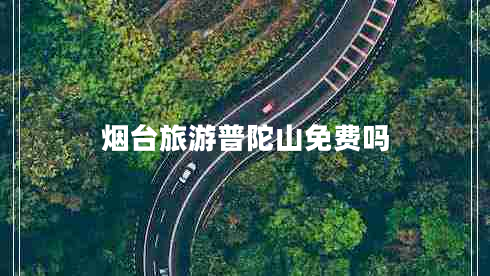 煙臺(tái)旅游普陀山免費(fèi)嗎