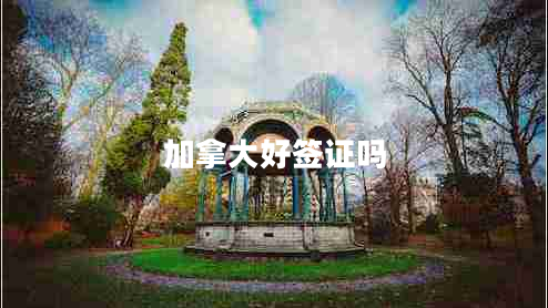 加拿大好簽證嗎