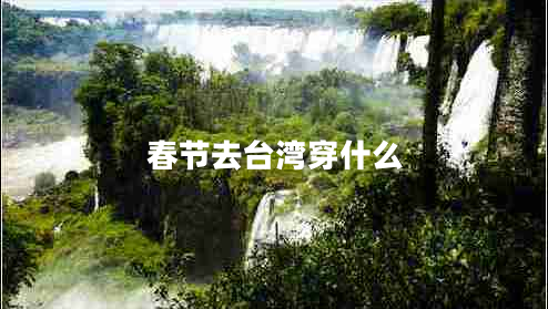 春節(jié)去臺灣穿什么