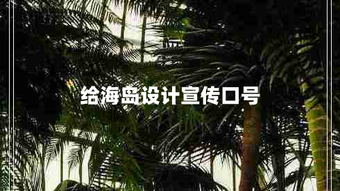 給海島設(shè)計(jì)宣傳口號(hào) 給海島設(shè)計(jì)宣傳口號(hào)