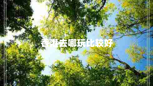 香港去哪玩比較好 香港去哪玩比較好