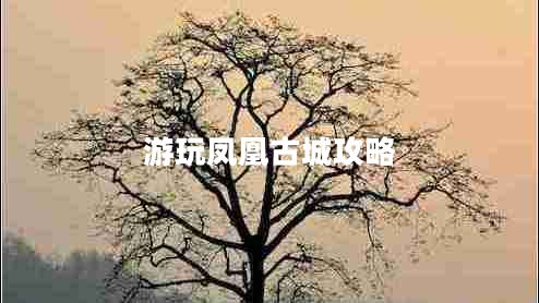 游玩鳳凰古城攻略 游玩鳳凰古城攻略