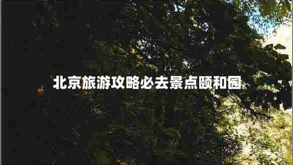 北京旅游攻略必去景點頤和園