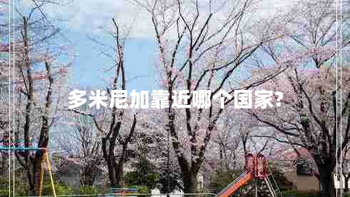 多米尼加靠近哪個國家?