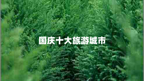國慶十大旅游城市 國慶十大旅游城市