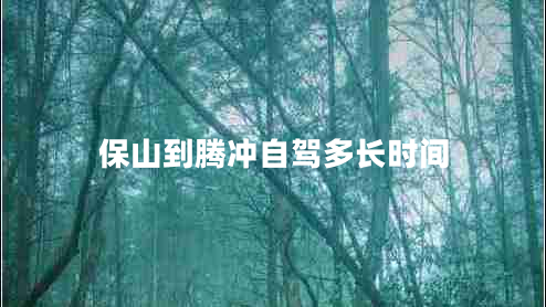 保山到騰沖自駕多長(zhǎng)時(shí)間