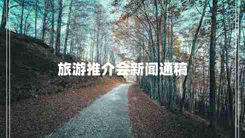 旅游推介會(huì)新聞通稿 旅游推介會(huì)新聞通稿