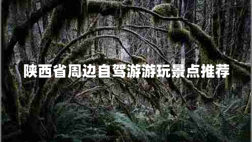 陜西省周邊自駕游游玩景點推薦