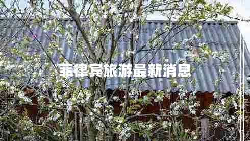 菲律賓旅游最新消息 菲律賓旅游最新消息