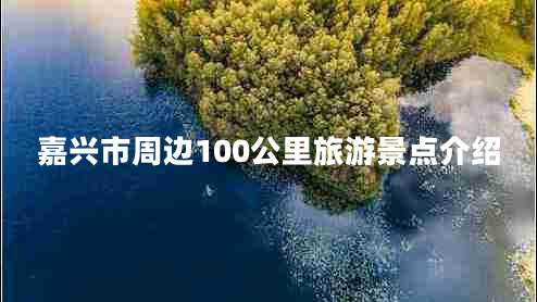 嘉興市周邊100公里旅游景點(diǎn)介紹