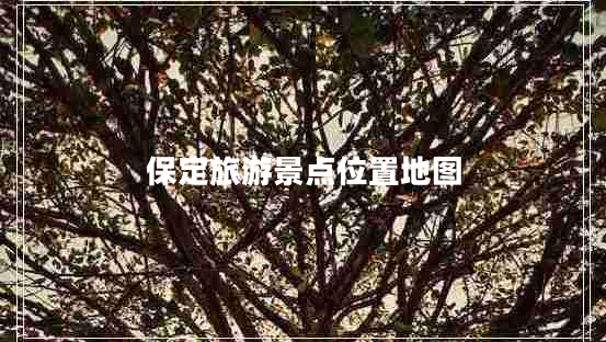 保定旅游景點位置地圖