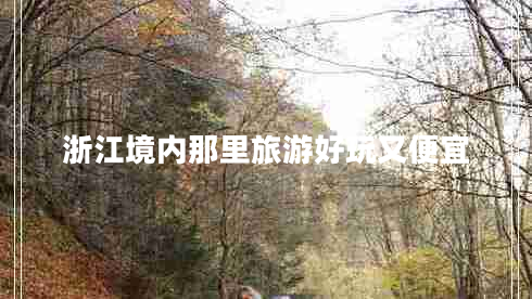 浙江境內(nèi)那里旅游好玩又便宜 浙江境內(nèi)那里旅游好玩又便宜