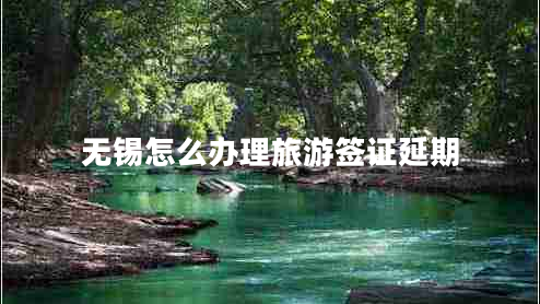 無錫怎么辦理旅游簽證延期