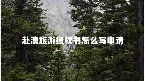 赴澳旅游授權(quán)書怎么寫申請(qǐng)