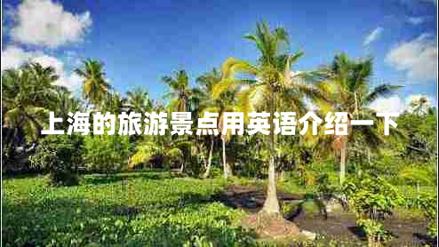 上海的旅游景點用英語介紹一下 上海的旅游景點用英語介紹一下
