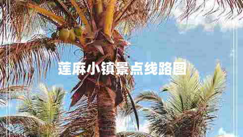 蓮麻小鎮(zhèn)景點線路圖