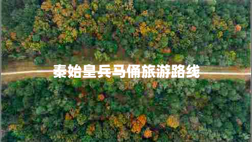 秦始皇兵馬俑旅游路線 秦始皇兵馬俑旅游路線