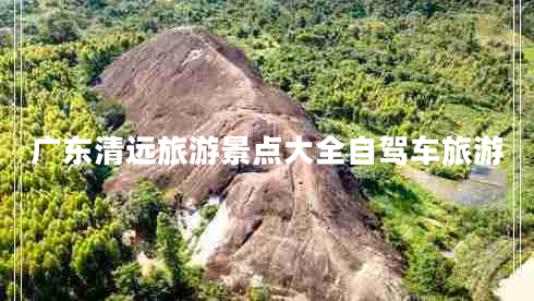 廣東清遠(yuǎn)旅游景點(diǎn)大全自駕車旅游