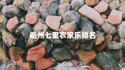 衢州七里農(nóng)家樂排名 衢州七里農(nóng)家樂排名