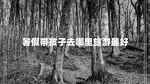 暑假帶孩子去哪里旅游最好