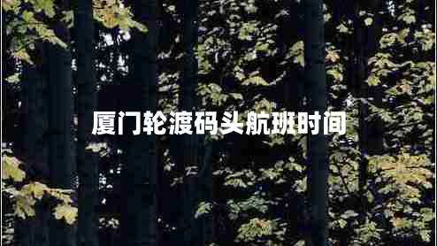 廈門輪渡碼頭航班時間