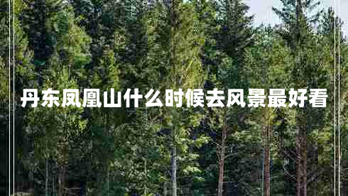 丹東鳳凰山什么時候去風(fēng)景最好看