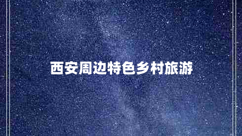 西安周邊特色鄉(xiāng)村旅游