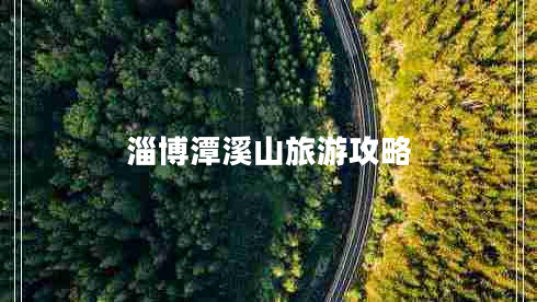 淄博潭溪山旅游攻略 淄博潭溪山旅游攻略