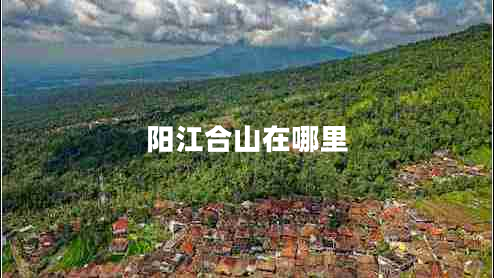 陽江合山在哪里