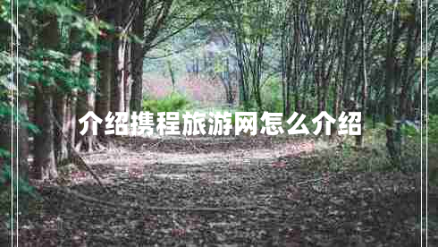 介紹攜程旅游網(wǎng)怎么介紹 介紹攜程旅游網(wǎng)怎么介紹