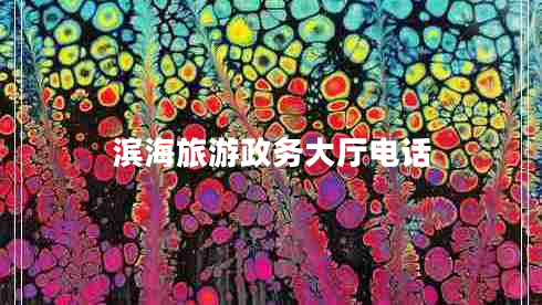 濱海旅游政務大廳電話 濱海旅游政務大廳電話