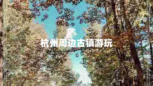 杭州周邊古鎮(zhèn)游玩