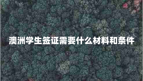 澳洲學生簽證需要什么材料和條件