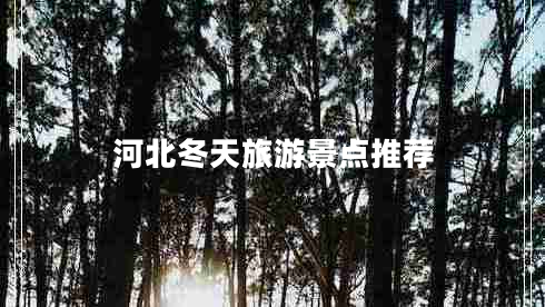 河北冬天旅游景點推薦 河北冬天旅游景點推薦