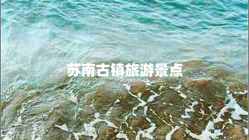 蘇南古鎮(zhèn)旅游景點(diǎn)