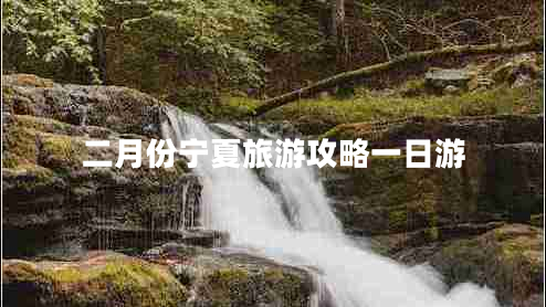 二月份寧夏旅游攻略一日游